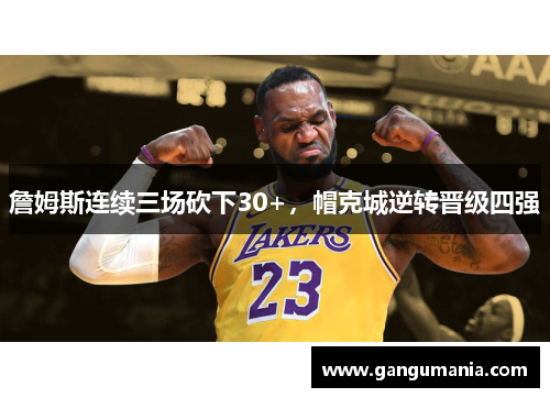 詹姆斯连续三场砍下30+，帽克城逆转晋级四强