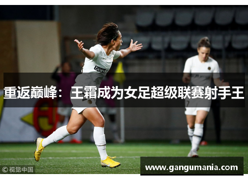 重返巅峰：王霜成为女足超级联赛射手王